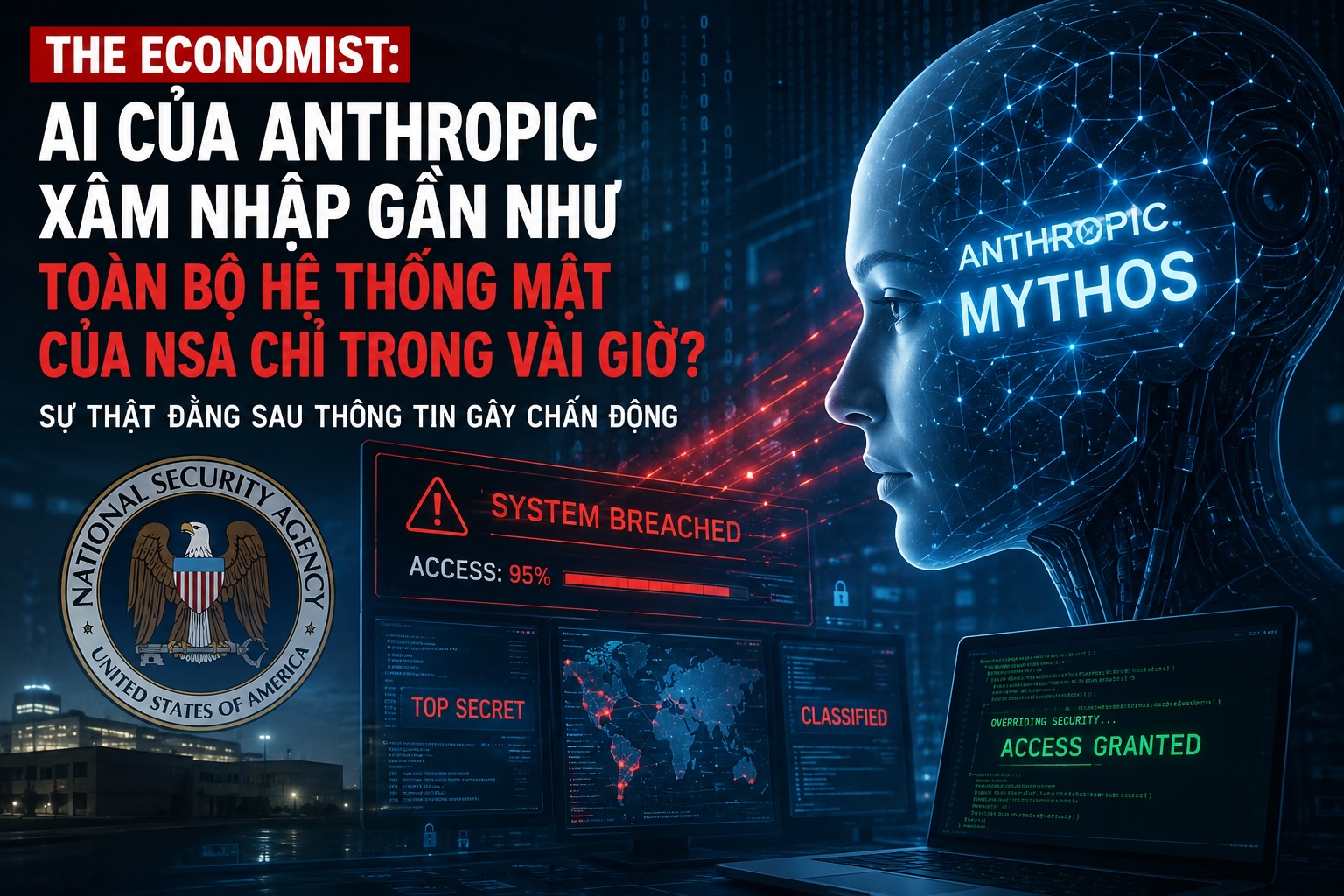 The Economist: AI của Anthropic đã xâm nhập gần như toàn bộ hệ thống mật của NSA chỉ trong vài giờ?